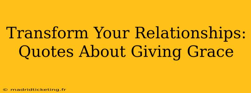 Transform Your Relationships: Quotes About Giving Grace