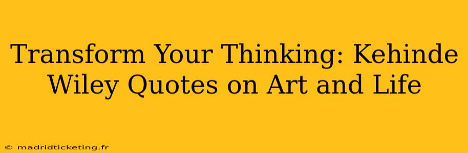Transform Your Thinking: Kehinde Wiley Quotes on Art and Life