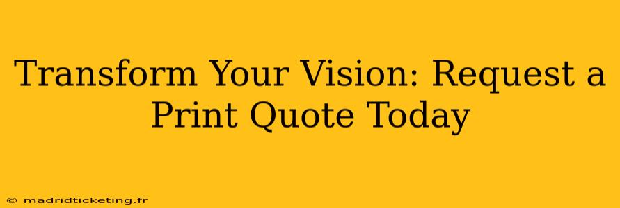 Transform Your Vision: Request a Print Quote Today