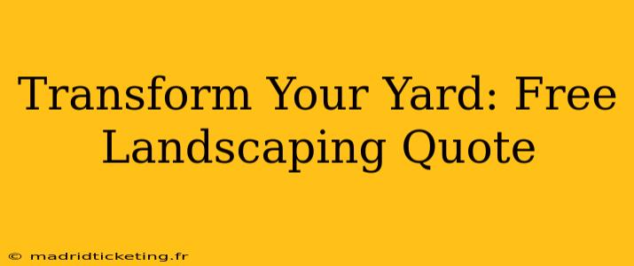 Transform Your Yard: Free Landscaping Quote