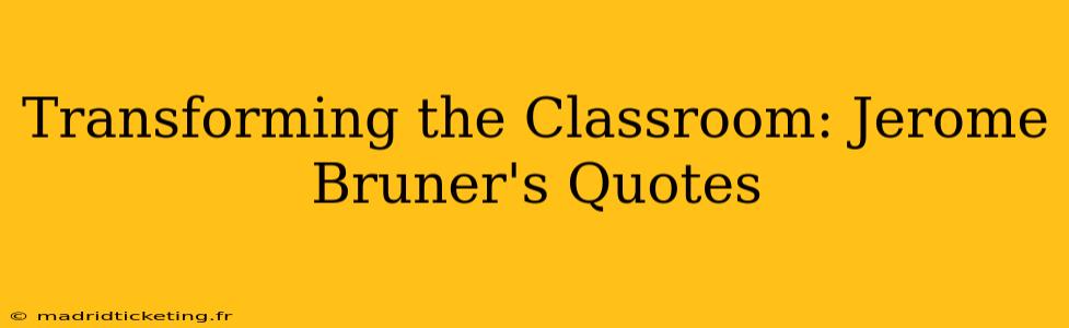 Transforming the Classroom: Jerome Bruner's Quotes