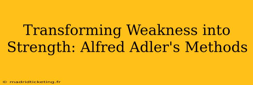 Transforming Weakness into Strength: Alfred Adler's Methods