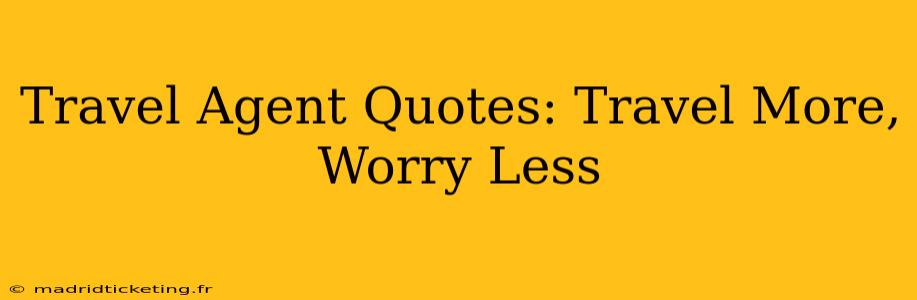 Travel Agent Quotes: Travel More, Worry Less