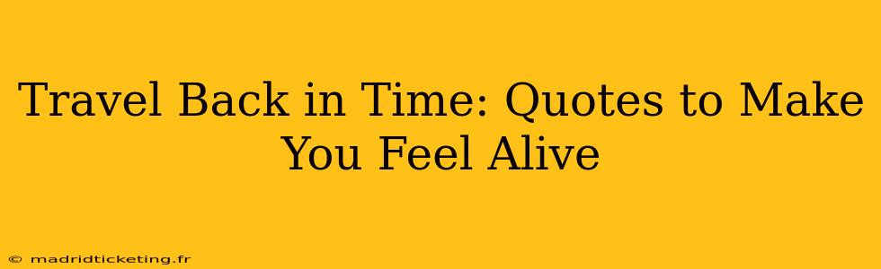 Travel Back in Time: Quotes to Make You Feel Alive