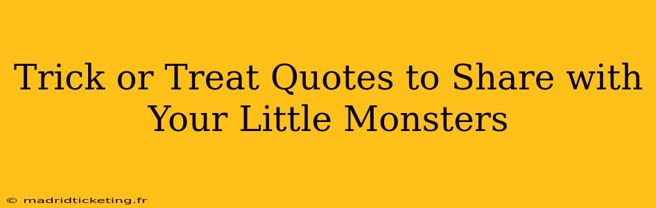 Trick or Treat Quotes to Share with Your Little Monsters