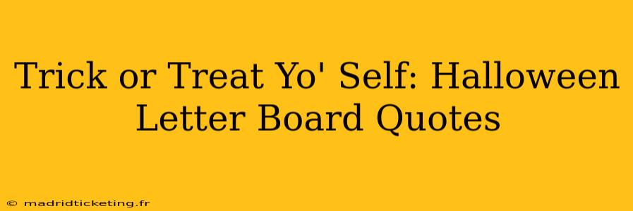 Trick or Treat Yo' Self: Halloween Letter Board Quotes