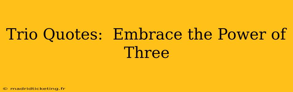 Trio Quotes:  Embrace the Power of Three