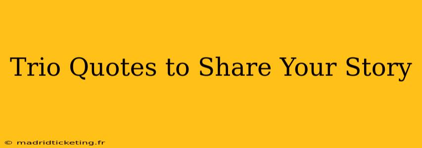 Trio Quotes to Share Your Story
