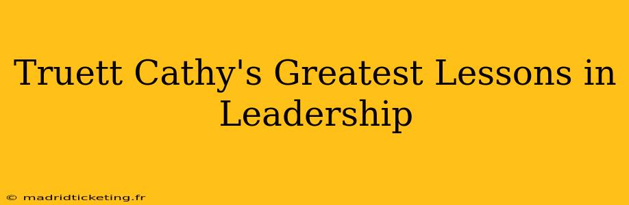 Truett Cathy's Greatest Lessons in Leadership