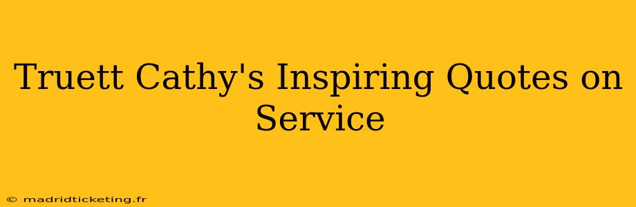 Truett Cathy's Inspiring Quotes on Service