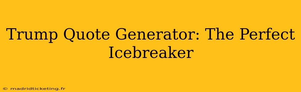 Trump Quote Generator: The Perfect Icebreaker