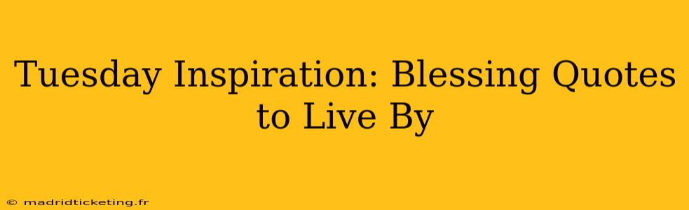 Tuesday Inspiration: Blessing Quotes to Live By