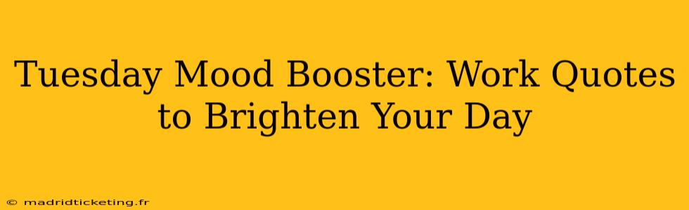 Tuesday Mood Booster: Work Quotes to Brighten Your Day
