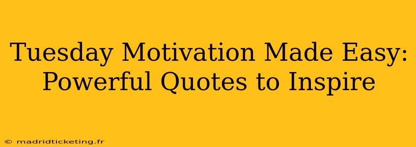 Tuesday Motivation Made Easy: Powerful Quotes to Inspire