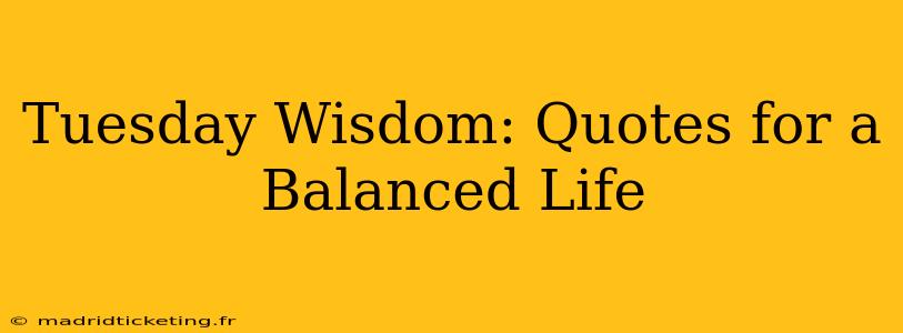 Tuesday Wisdom: Quotes for a Balanced Life