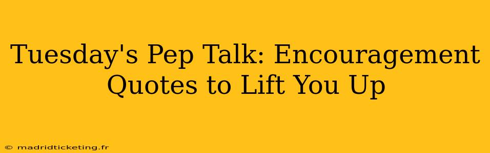 Tuesday's Pep Talk: Encouragement Quotes to Lift You Up