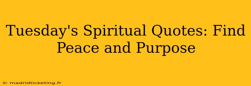 Tuesday's Spiritual Quotes: Find Peace and Purpose