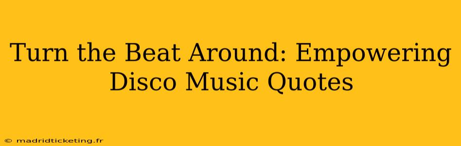 Turn the Beat Around: Empowering Disco Music Quotes