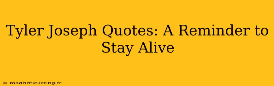 Tyler Joseph Quotes: A Reminder to Stay Alive