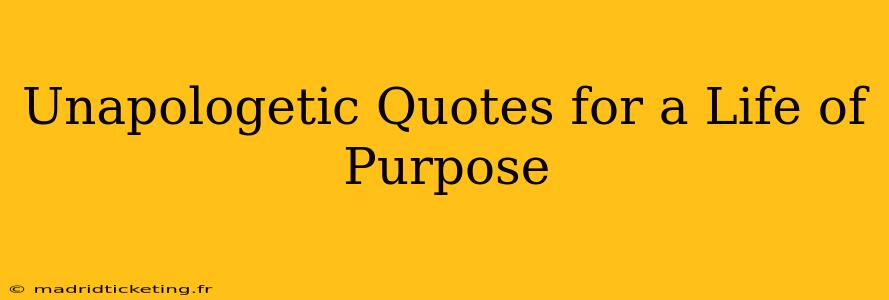 Unapologetic Quotes for a Life of Purpose