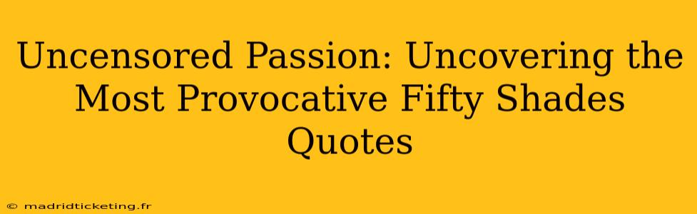 Uncensored Passion: Uncovering the Most Provocative Fifty Shades Quotes