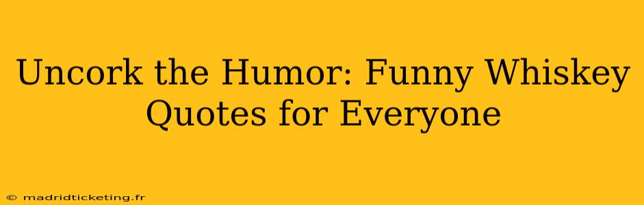 Uncork the Humor: Funny Whiskey Quotes for Everyone