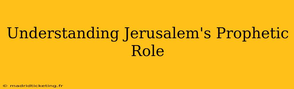 Understanding Jerusalem's Prophetic Role