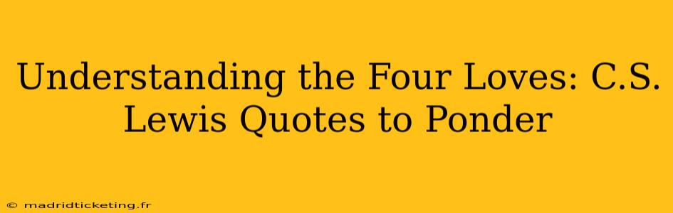 Understanding the Four Loves: C.S. Lewis Quotes to Ponder