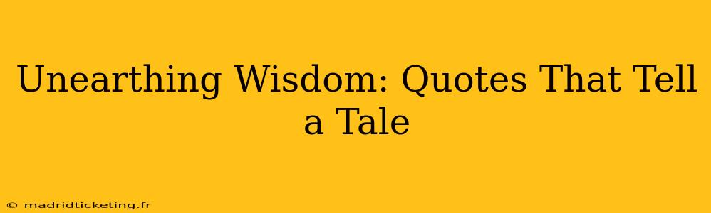 Unearthing Wisdom: Quotes That Tell a Tale