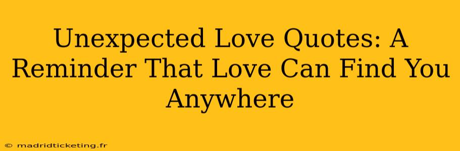 Unexpected Love Quotes: A Reminder That Love Can Find You Anywhere
