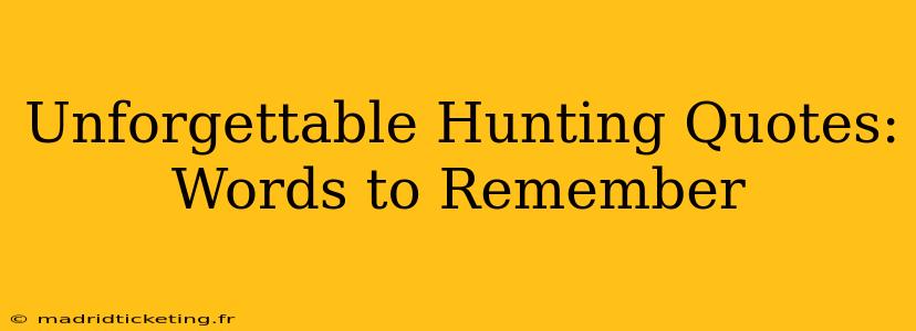 Unforgettable Hunting Quotes: Words to Remember