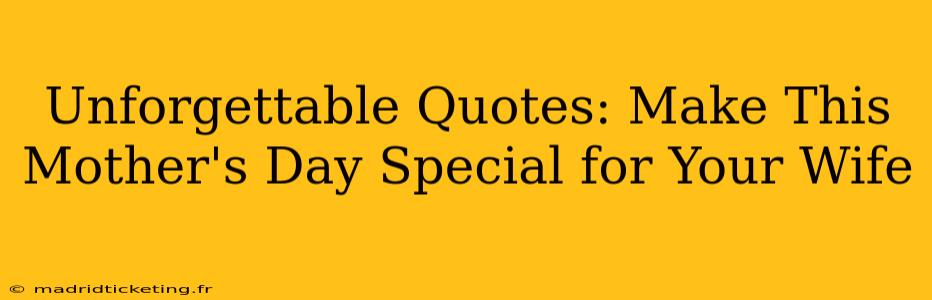 Unforgettable Quotes: Make This Mother's Day Special for Your Wife