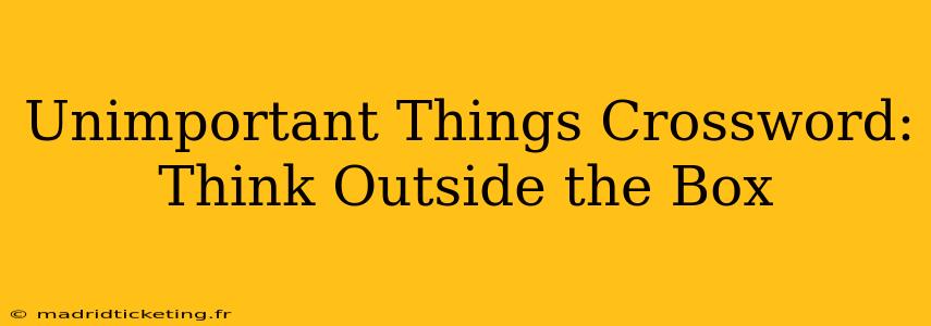 Unimportant Things Crossword: Think Outside the Box