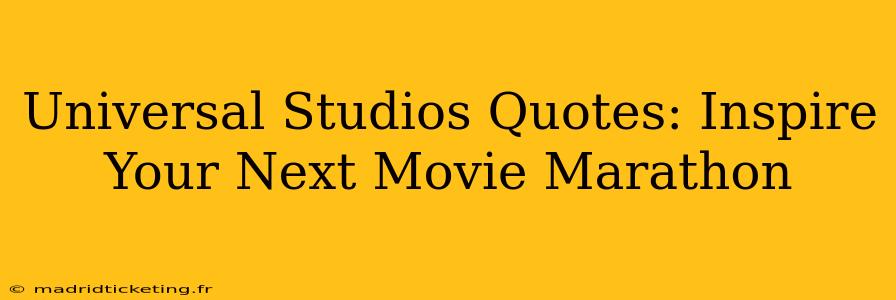 Universal Studios Quotes: Inspire Your Next Movie Marathon