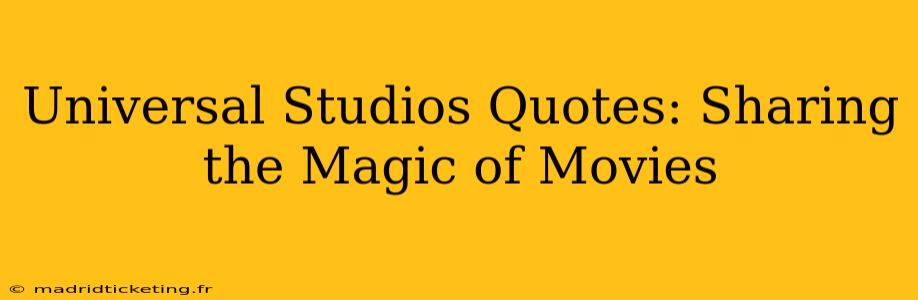 Universal Studios Quotes: Sharing the Magic of Movies