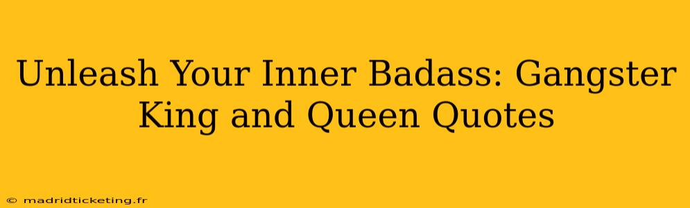 Unleash Your Inner Badass: Gangster King and Queen Quotes