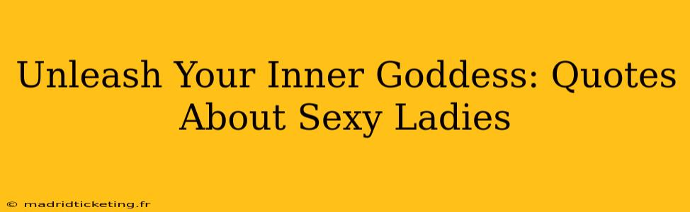 Unleash Your Inner Goddess: Quotes About Sexy Ladies