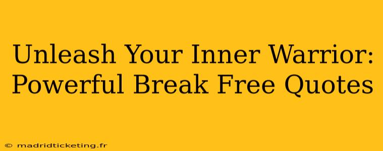 Unleash Your Inner Warrior: Powerful Break Free Quotes