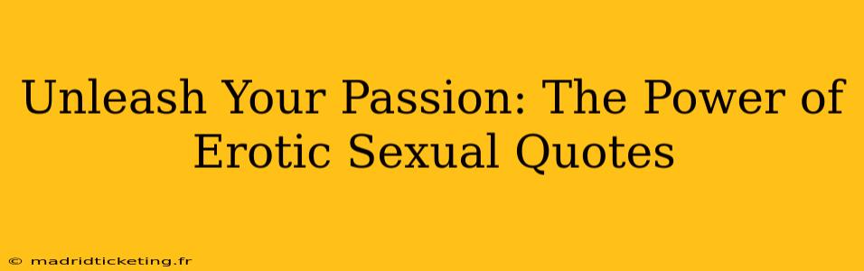 Unleash Your Passion: The Power of Erotic Sexual Quotes Unleash Your Passion: The Power of Erotic Sexual Quotes