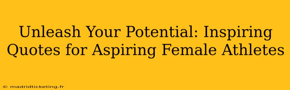 Unleash Your Potential: Inspiring Quotes for Aspiring Female Athletes