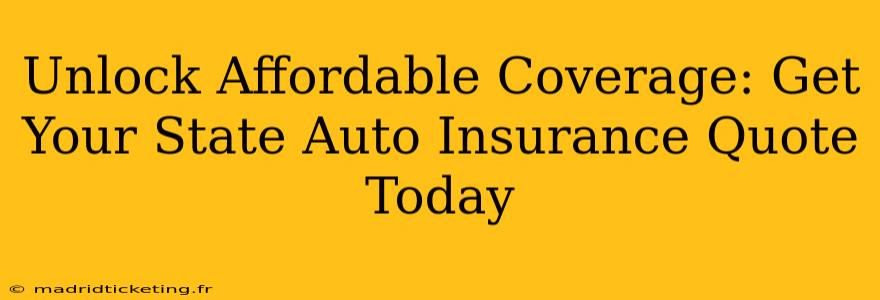 Unlock Affordable Coverage: Get Your State Auto Insurance Quote Today