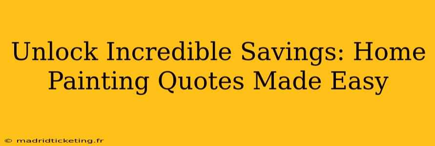 Unlock Incredible Savings: Home Painting Quotes Made Easy