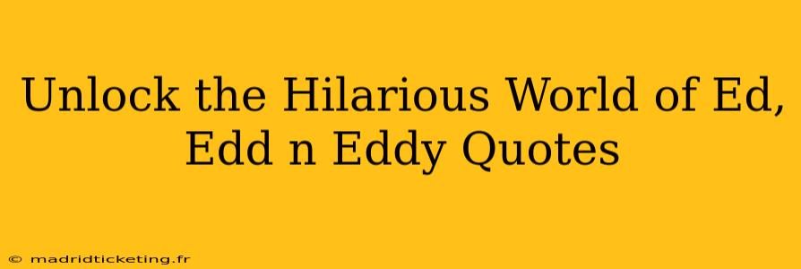 Unlock the Hilarious World of Ed, Edd n Eddy Quotes