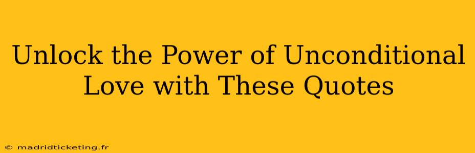 Unlock the Power of Unconditional Love with These Quotes