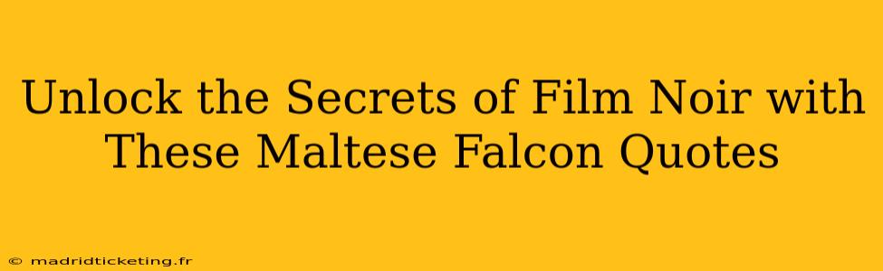 Unlock the Secrets of Film Noir with These Maltese Falcon Quotes