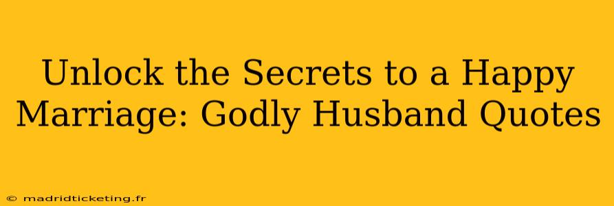 Unlock the Secrets to a Happy Marriage: Godly Husband Quotes