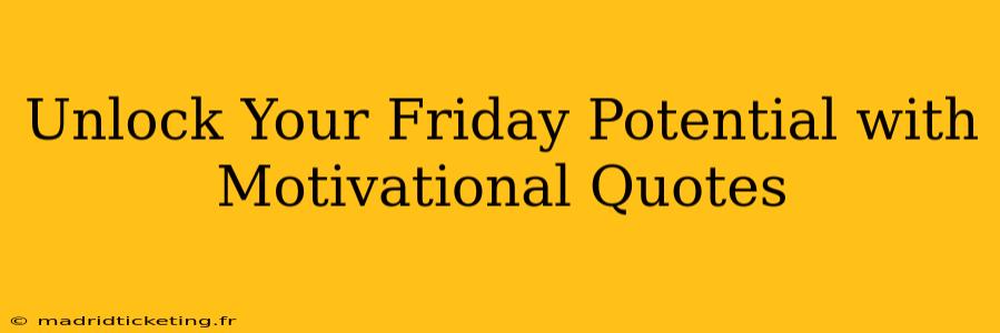 Unlock Your Friday Potential with Motivational Quotes