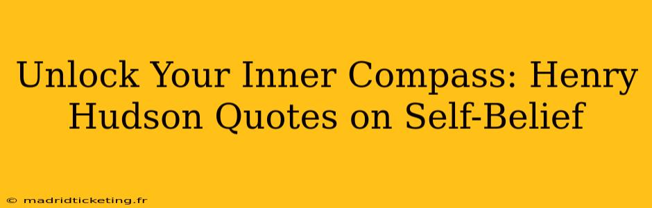 Unlock Your Inner Compass: Henry Hudson Quotes on Self-Belief