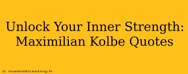Unlock Your Inner Strength: Maximilian Kolbe Quotes