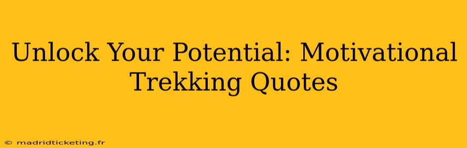 Unlock Your Potential: Motivational Trekking Quotes